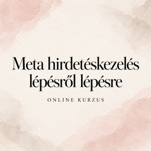Meta hirdetéskezelés lépésről lépésre – online kurzus